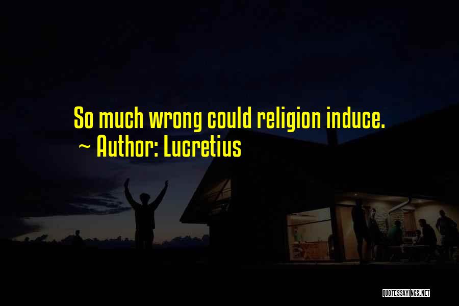 Lucretius Quotes: So Much Wrong Could Religion Induce.