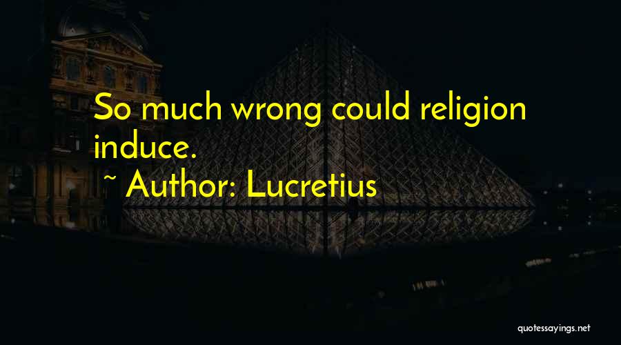 Lucretius Quotes: So Much Wrong Could Religion Induce.