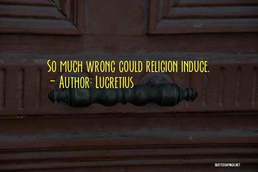 Lucretius Quotes: So Much Wrong Could Religion Induce.
