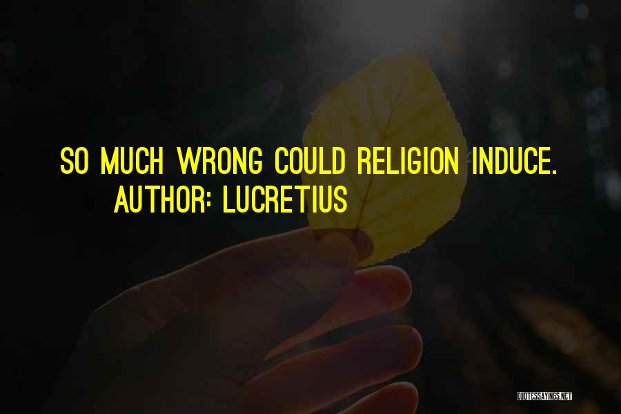Lucretius Quotes: So Much Wrong Could Religion Induce.