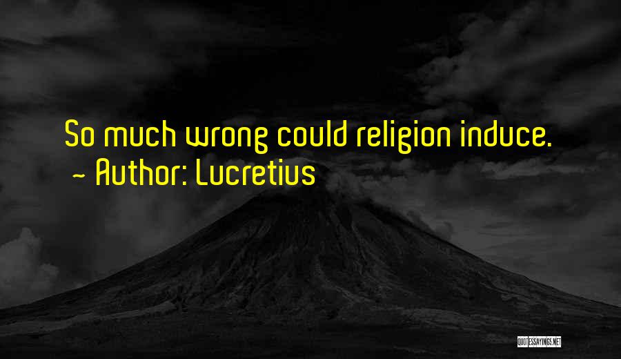 Lucretius Quotes: So Much Wrong Could Religion Induce.