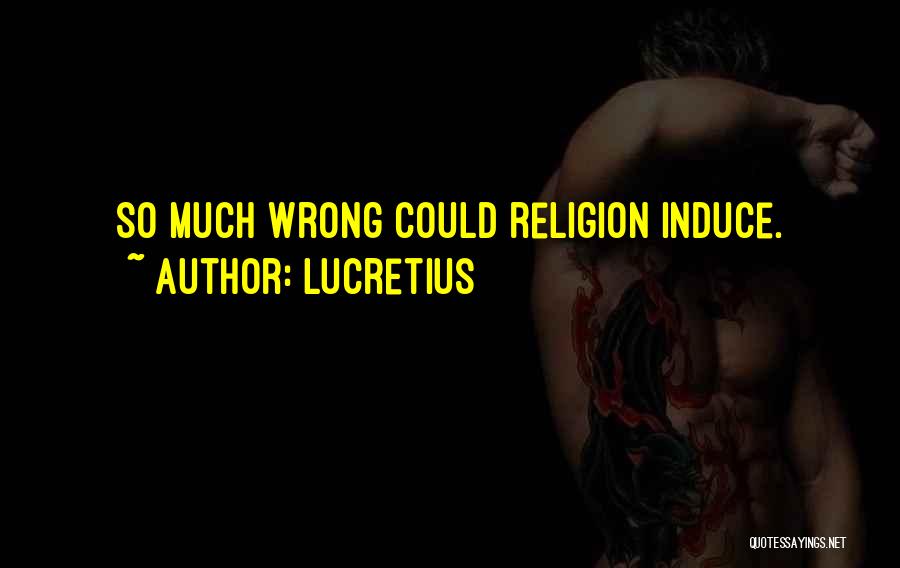 Lucretius Quotes: So Much Wrong Could Religion Induce.