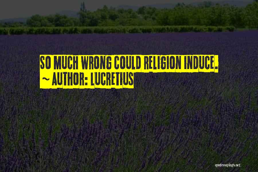 Lucretius Quotes: So Much Wrong Could Religion Induce.