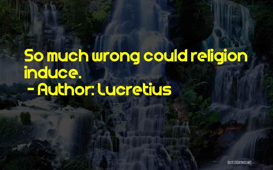 Lucretius Quotes: So Much Wrong Could Religion Induce.
