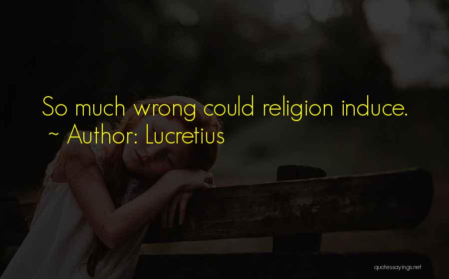 Lucretius Quotes: So Much Wrong Could Religion Induce.