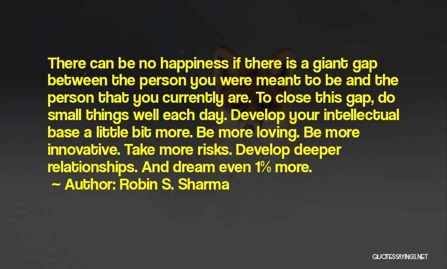 Robin S. Sharma Quotes: There Can Be No Happiness If There Is A Giant Gap Between The Person You Were Meant To Be And