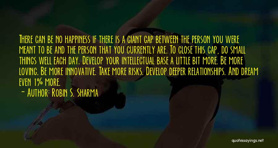 Robin S. Sharma Quotes: There Can Be No Happiness If There Is A Giant Gap Between The Person You Were Meant To Be And