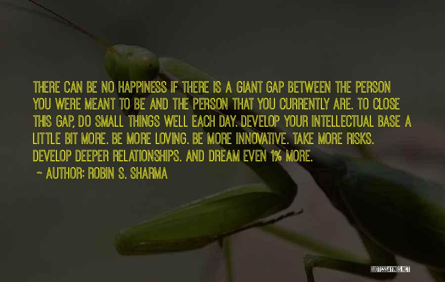 Robin S. Sharma Quotes: There Can Be No Happiness If There Is A Giant Gap Between The Person You Were Meant To Be And