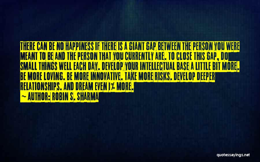 Robin S. Sharma Quotes: There Can Be No Happiness If There Is A Giant Gap Between The Person You Were Meant To Be And