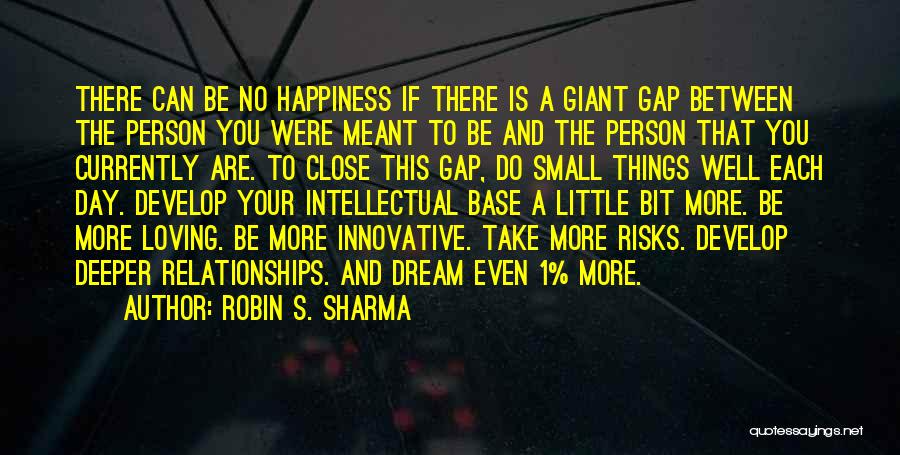 Robin S. Sharma Quotes: There Can Be No Happiness If There Is A Giant Gap Between The Person You Were Meant To Be And