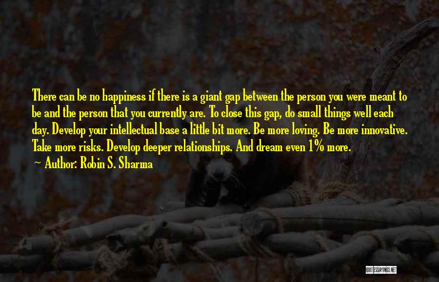 Robin S. Sharma Quotes: There Can Be No Happiness If There Is A Giant Gap Between The Person You Were Meant To Be And