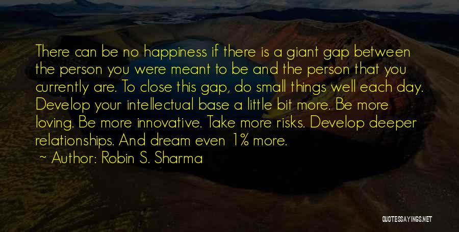 Robin S. Sharma Quotes: There Can Be No Happiness If There Is A Giant Gap Between The Person You Were Meant To Be And