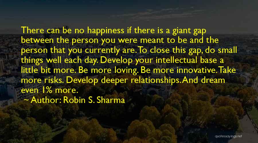 Robin S. Sharma Quotes: There Can Be No Happiness If There Is A Giant Gap Between The Person You Were Meant To Be And