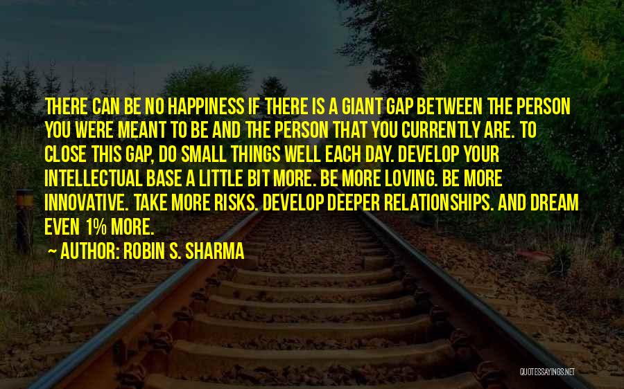 Robin S. Sharma Quotes: There Can Be No Happiness If There Is A Giant Gap Between The Person You Were Meant To Be And