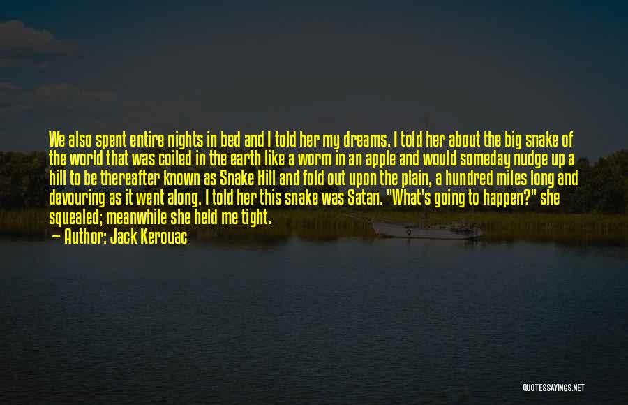 Jack Kerouac Quotes: We Also Spent Entire Nights In Bed And I Told Her My Dreams. I Told Her About The Big Snake
