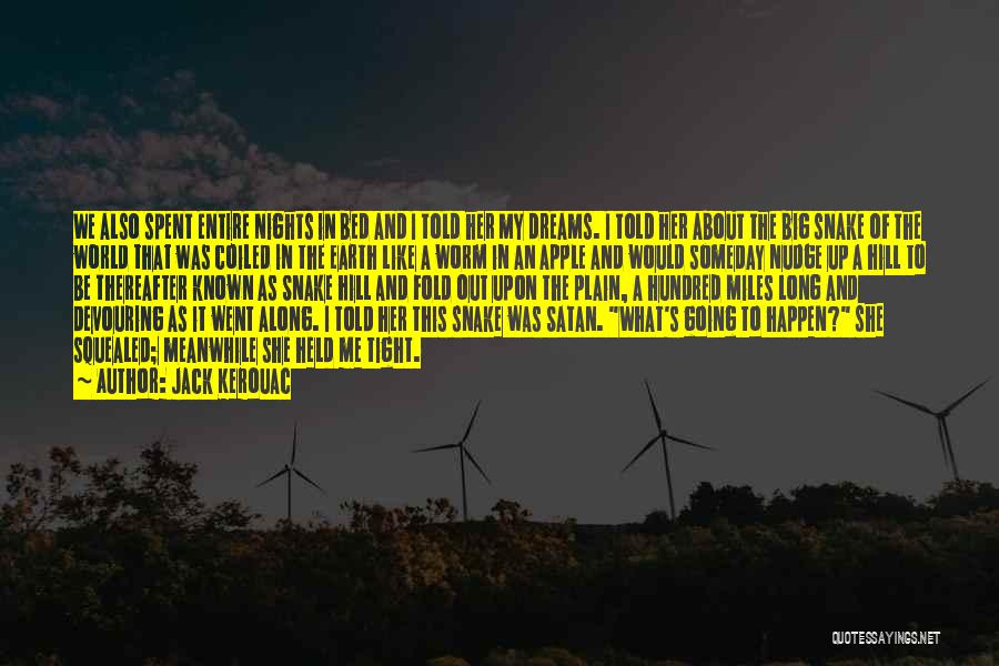 Jack Kerouac Quotes: We Also Spent Entire Nights In Bed And I Told Her My Dreams. I Told Her About The Big Snake