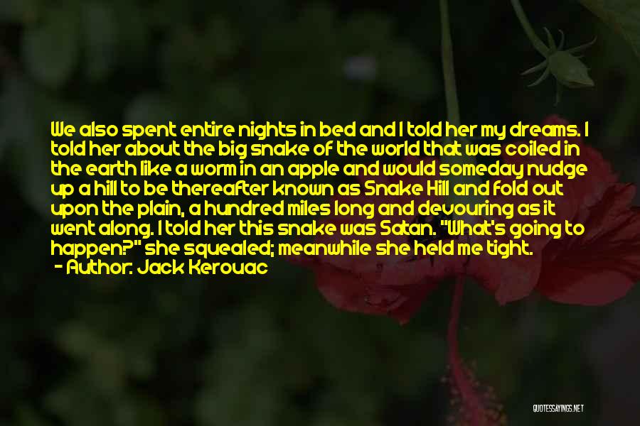 Jack Kerouac Quotes: We Also Spent Entire Nights In Bed And I Told Her My Dreams. I Told Her About The Big Snake