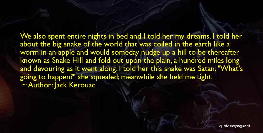 Jack Kerouac Quotes: We Also Spent Entire Nights In Bed And I Told Her My Dreams. I Told Her About The Big Snake