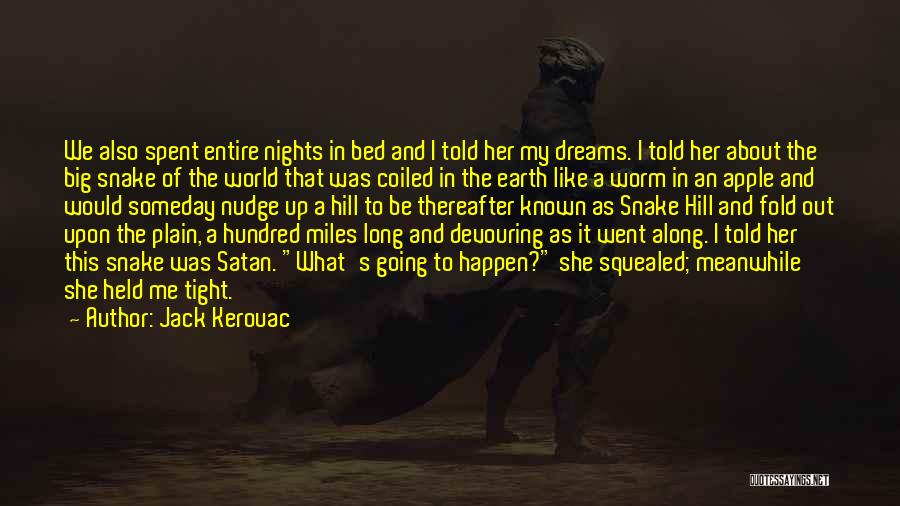 Jack Kerouac Quotes: We Also Spent Entire Nights In Bed And I Told Her My Dreams. I Told Her About The Big Snake