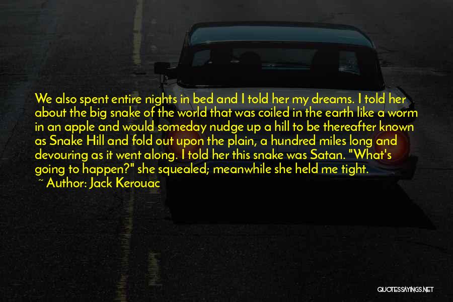 Jack Kerouac Quotes: We Also Spent Entire Nights In Bed And I Told Her My Dreams. I Told Her About The Big Snake
