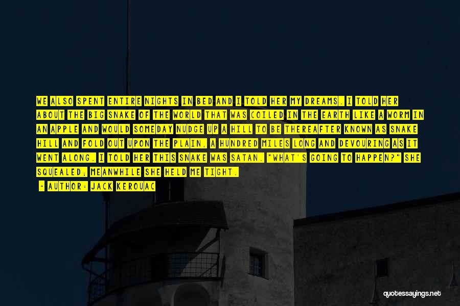 Jack Kerouac Quotes: We Also Spent Entire Nights In Bed And I Told Her My Dreams. I Told Her About The Big Snake