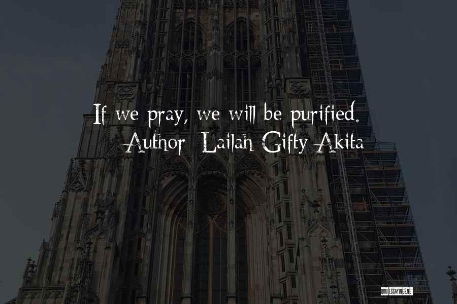 Lailah Gifty Akita Quotes: If We Pray, We Will Be Purified.