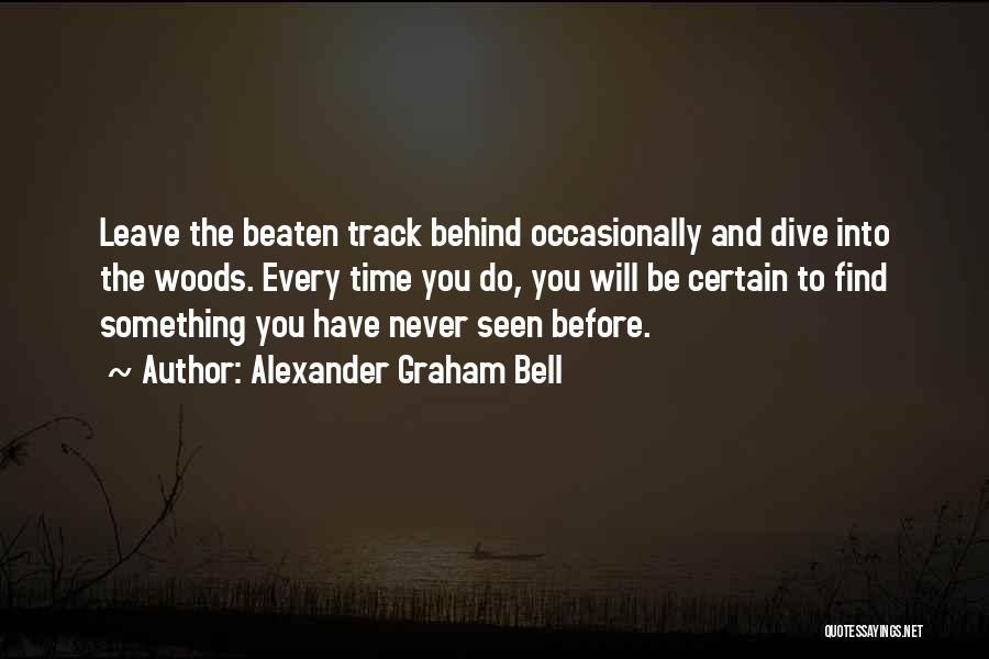 Alexander Graham Bell Quotes: Leave The Beaten Track Behind Occasionally And Dive Into The Woods. Every Time You Do, You Will Be Certain To