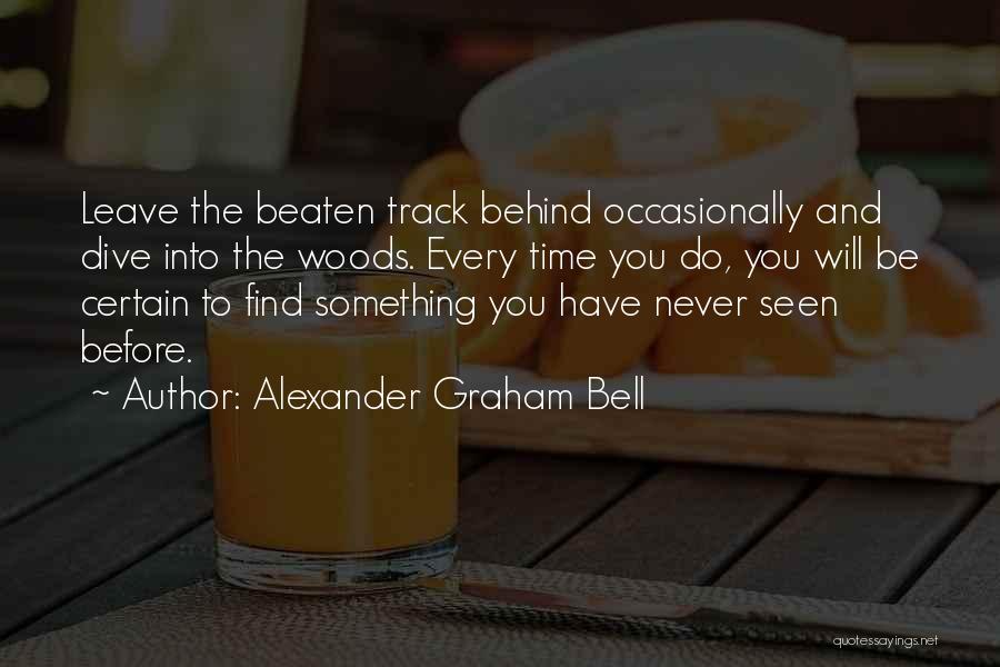 Alexander Graham Bell Quotes: Leave The Beaten Track Behind Occasionally And Dive Into The Woods. Every Time You Do, You Will Be Certain To