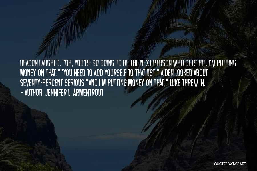 Jennifer L. Armentrout Quotes: Deacon Laughed. Oh, You're So Going To Be The Next Person Who Gets Hit. I'm Putting Money On That.you Need