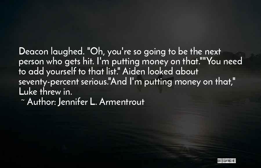 Jennifer L. Armentrout Quotes: Deacon Laughed. Oh, You're So Going To Be The Next Person Who Gets Hit. I'm Putting Money On That.you Need