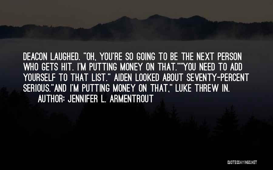 Jennifer L. Armentrout Quotes: Deacon Laughed. Oh, You're So Going To Be The Next Person Who Gets Hit. I'm Putting Money On That.you Need