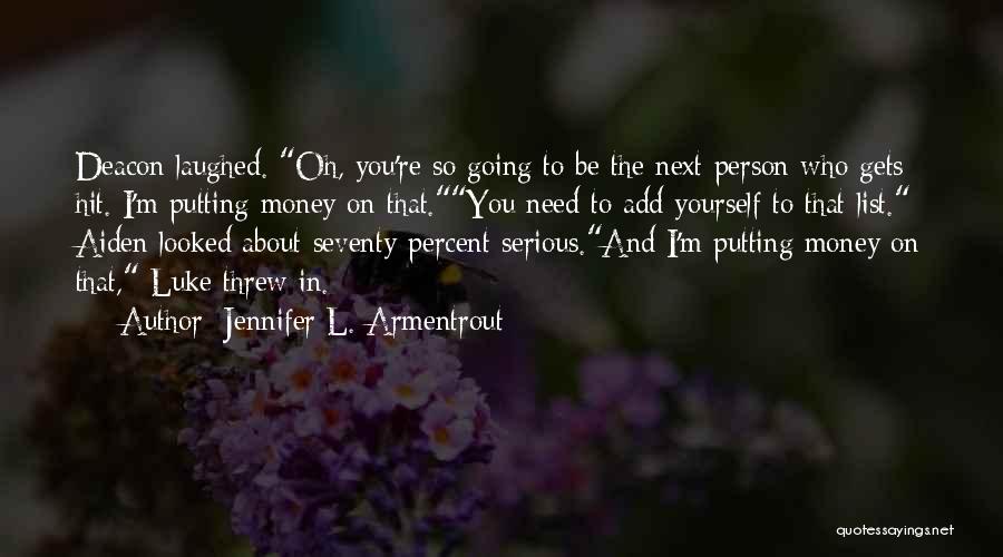 Jennifer L. Armentrout Quotes: Deacon Laughed. Oh, You're So Going To Be The Next Person Who Gets Hit. I'm Putting Money On That.you Need
