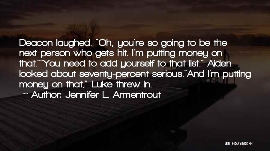 Jennifer L. Armentrout Quotes: Deacon Laughed. Oh, You're So Going To Be The Next Person Who Gets Hit. I'm Putting Money On That.you Need