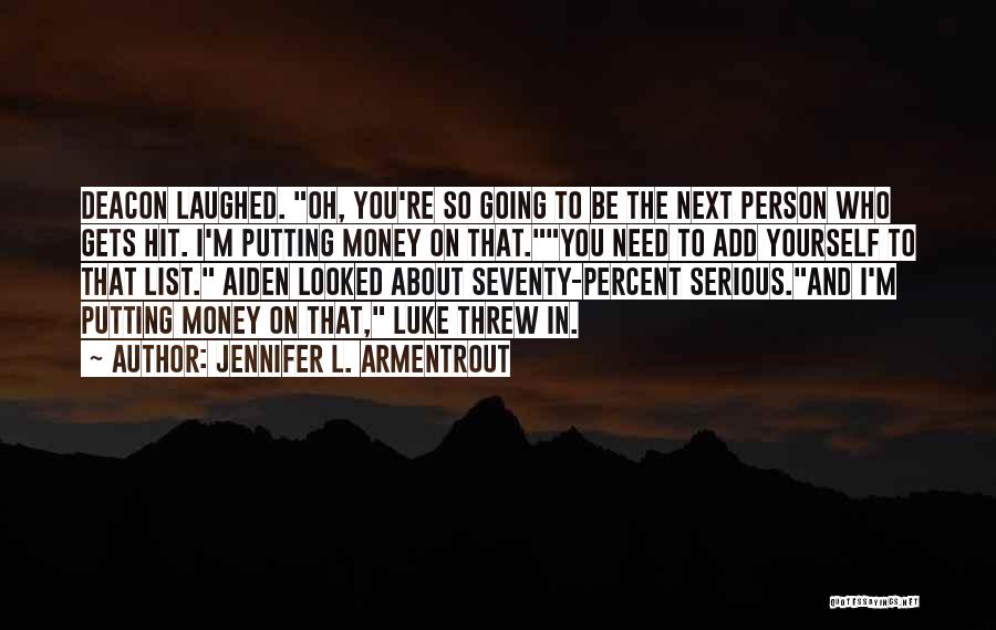 Jennifer L. Armentrout Quotes: Deacon Laughed. Oh, You're So Going To Be The Next Person Who Gets Hit. I'm Putting Money On That.you Need