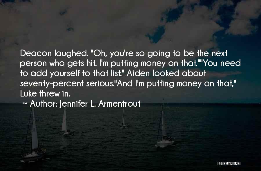 Jennifer L. Armentrout Quotes: Deacon Laughed. Oh, You're So Going To Be The Next Person Who Gets Hit. I'm Putting Money On That.you Need