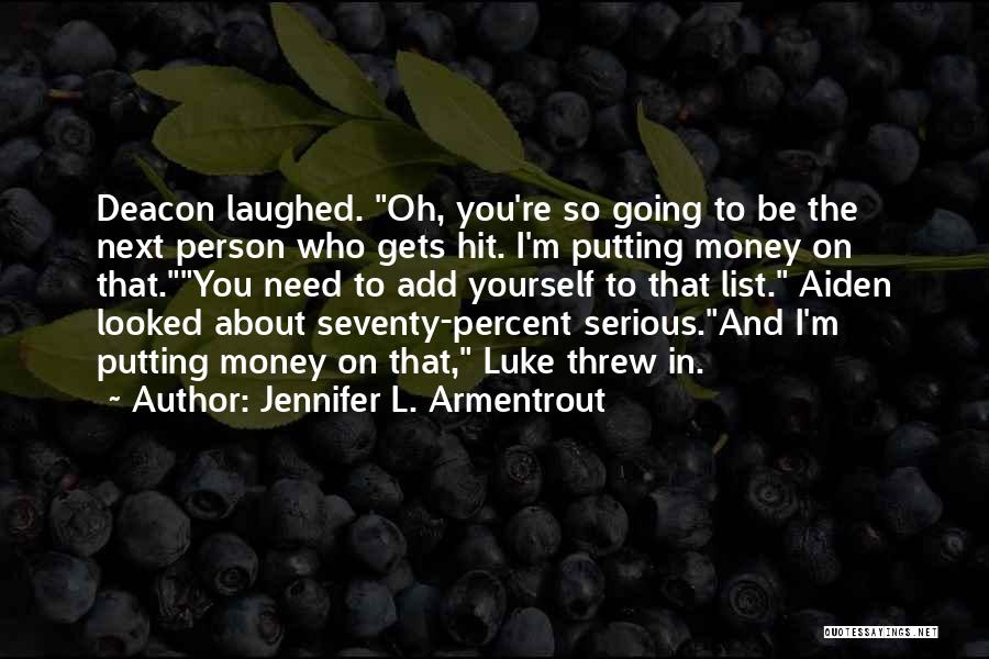 Jennifer L. Armentrout Quotes: Deacon Laughed. Oh, You're So Going To Be The Next Person Who Gets Hit. I'm Putting Money On That.you Need