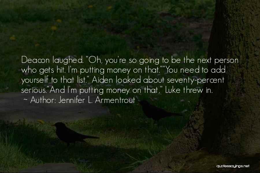 Jennifer L. Armentrout Quotes: Deacon Laughed. Oh, You're So Going To Be The Next Person Who Gets Hit. I'm Putting Money On That.you Need