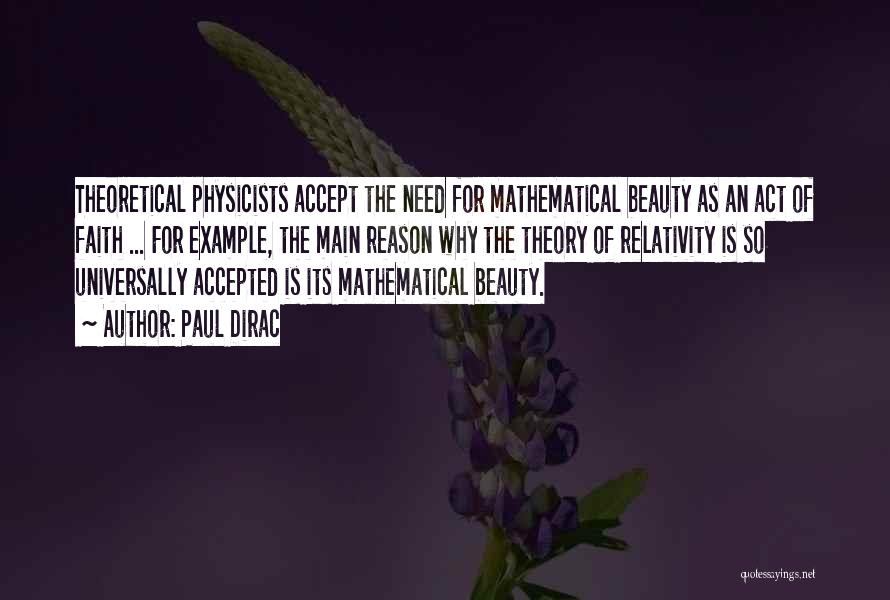 Paul Dirac Quotes: Theoretical Physicists Accept The Need For Mathematical Beauty As An Act Of Faith ... For Example, The Main Reason Why