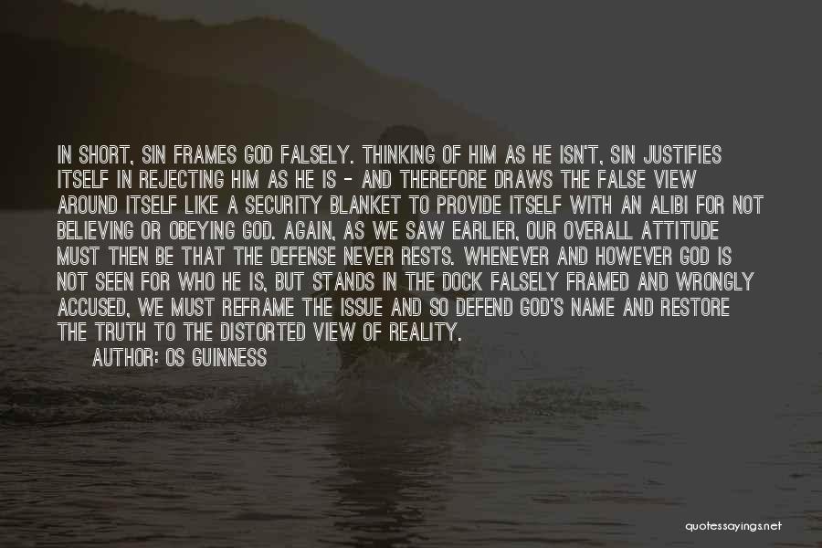 Os Guinness Quotes: In Short, Sin Frames God Falsely. Thinking Of Him As He Isn't, Sin Justifies Itself In Rejecting Him As He