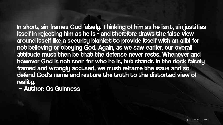 Os Guinness Quotes: In Short, Sin Frames God Falsely. Thinking Of Him As He Isn't, Sin Justifies Itself In Rejecting Him As He