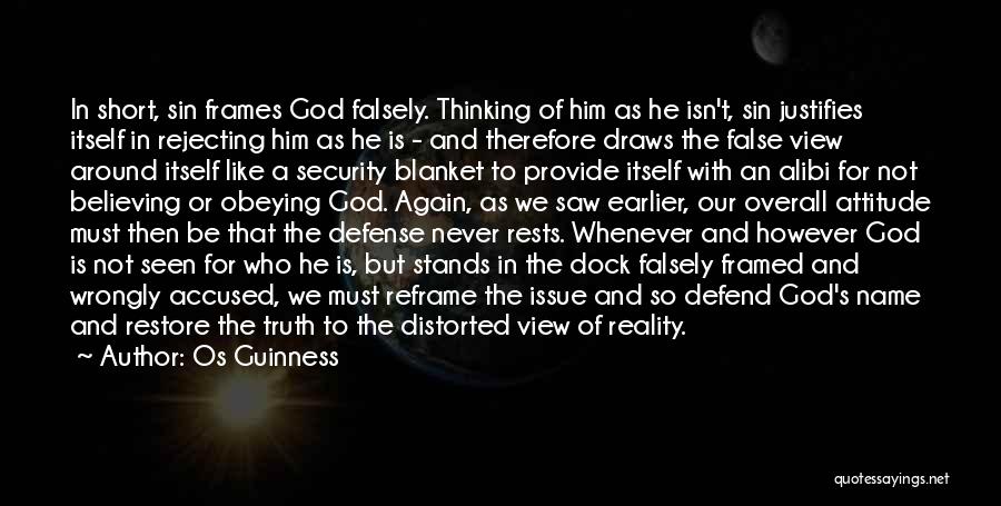 Os Guinness Quotes: In Short, Sin Frames God Falsely. Thinking Of Him As He Isn't, Sin Justifies Itself In Rejecting Him As He