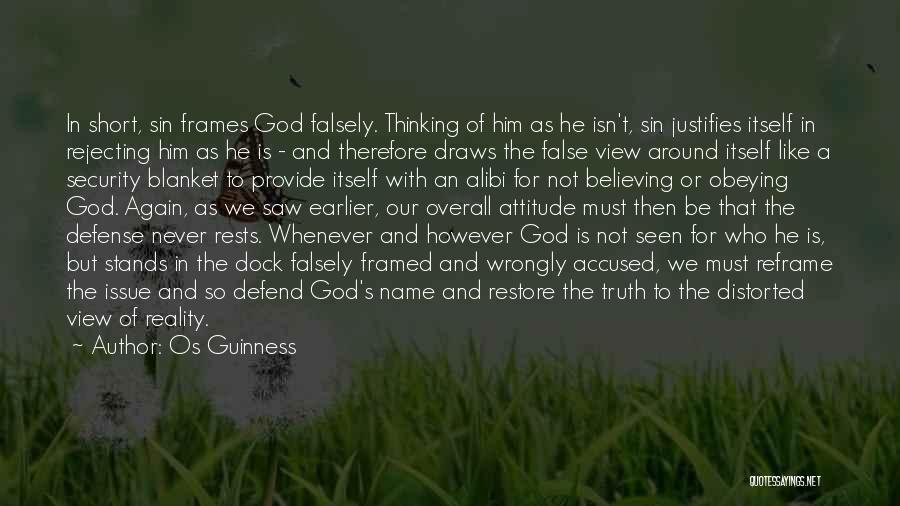 Os Guinness Quotes: In Short, Sin Frames God Falsely. Thinking Of Him As He Isn't, Sin Justifies Itself In Rejecting Him As He