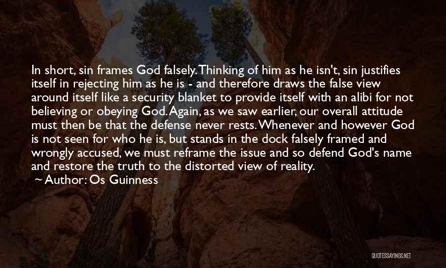Os Guinness Quotes: In Short, Sin Frames God Falsely. Thinking Of Him As He Isn't, Sin Justifies Itself In Rejecting Him As He