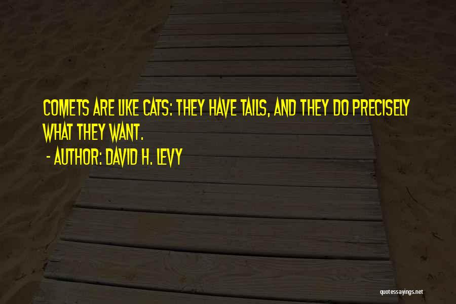 David H. Levy Quotes: Comets Are Like Cats: They Have Tails, And They Do Precisely What They Want.