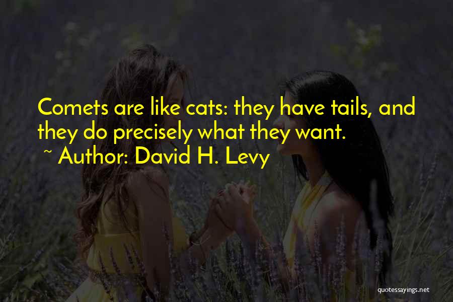 David H. Levy Quotes: Comets Are Like Cats: They Have Tails, And They Do Precisely What They Want.