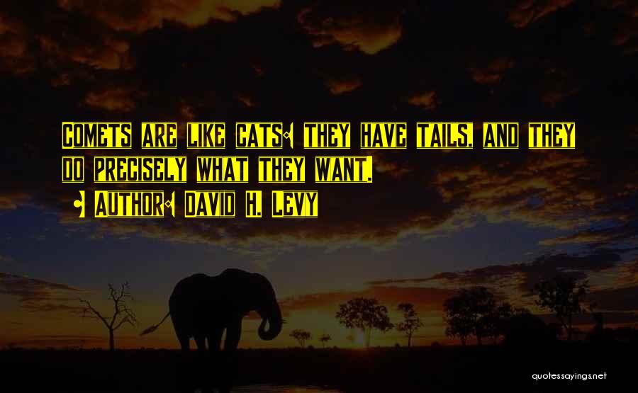 David H. Levy Quotes: Comets Are Like Cats: They Have Tails, And They Do Precisely What They Want.