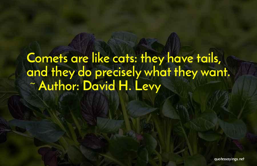 David H. Levy Quotes: Comets Are Like Cats: They Have Tails, And They Do Precisely What They Want.