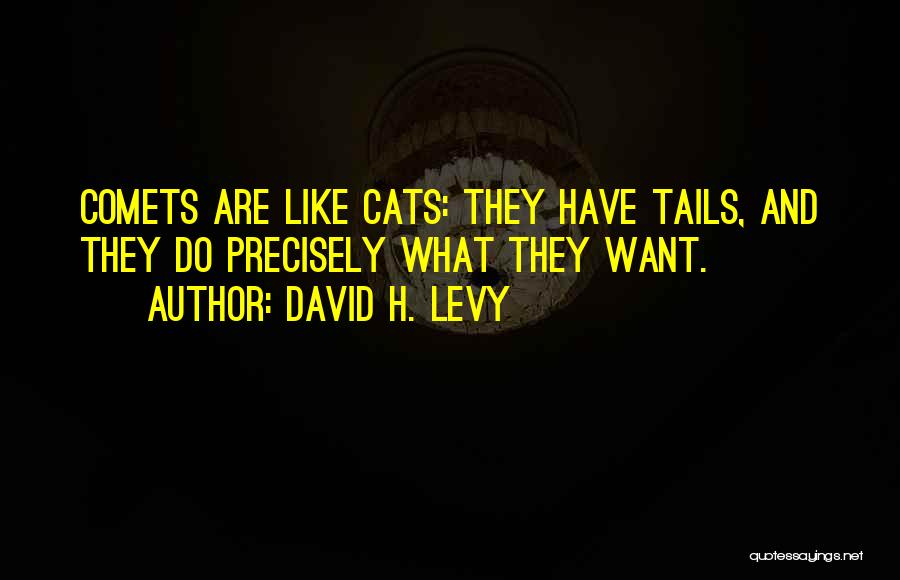 David H. Levy Quotes: Comets Are Like Cats: They Have Tails, And They Do Precisely What They Want.