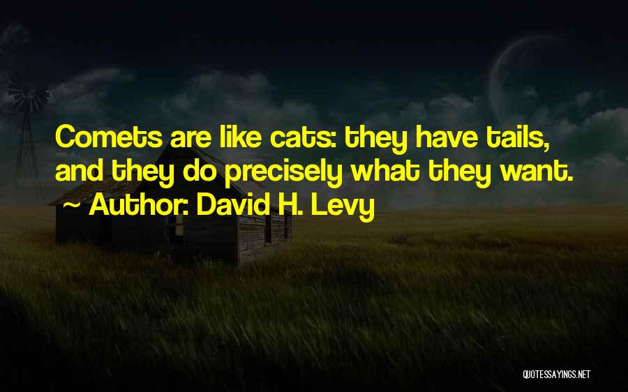 David H. Levy Quotes: Comets Are Like Cats: They Have Tails, And They Do Precisely What They Want.