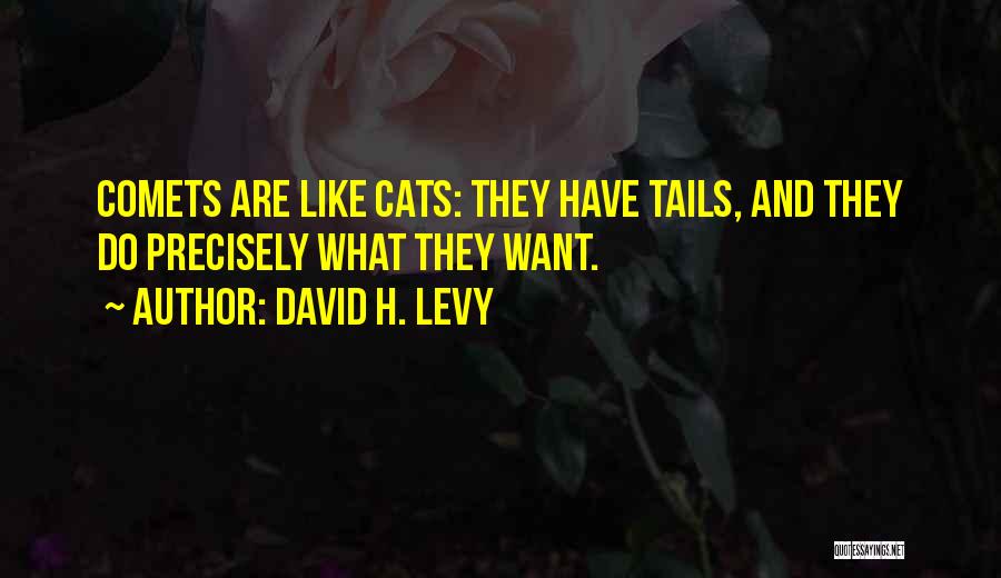 David H. Levy Quotes: Comets Are Like Cats: They Have Tails, And They Do Precisely What They Want.